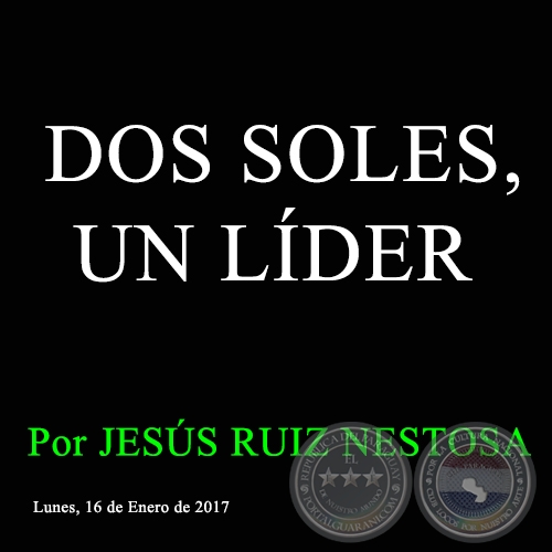 DOS SOLES, UN LÍDER - Por JESÚS RUIZ NESTOSA - Lunes, 16 de Enero de 2017 